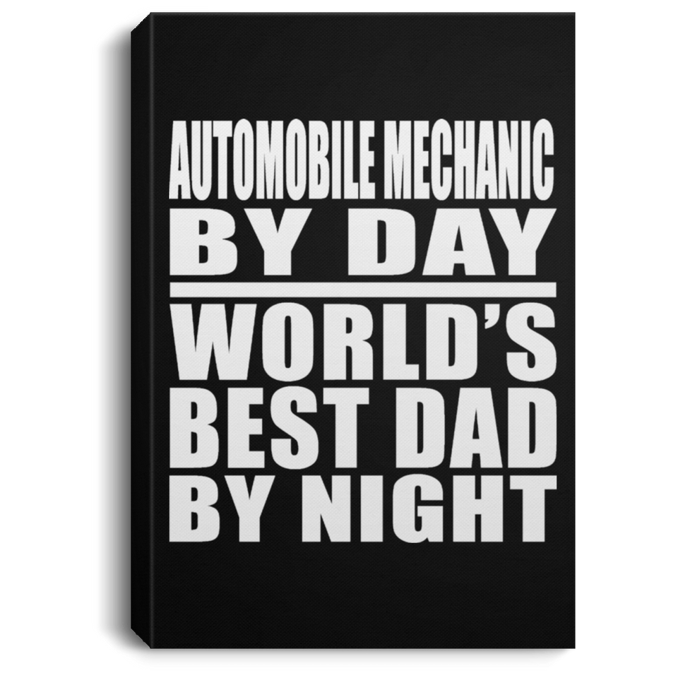 Automobile Mechanic By Day World's Best Dad By Night - Canvas Portrait
