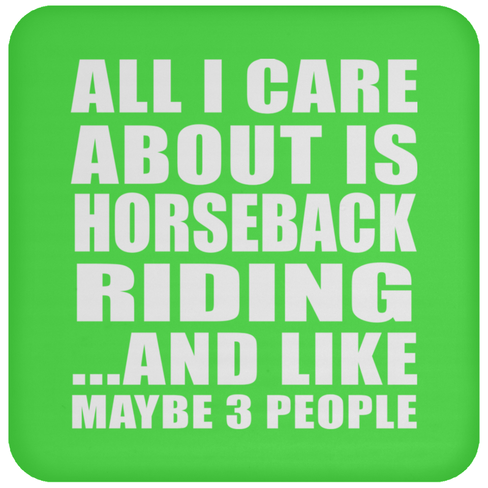 All I Care About Is Horseback Riding - Drink Coaster