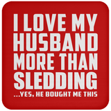 I Love My Husband More Than Sledding - Drink Coaster