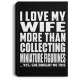 I Love My Wife More Than Collecting Miniature Figurines - Canvas Portrait