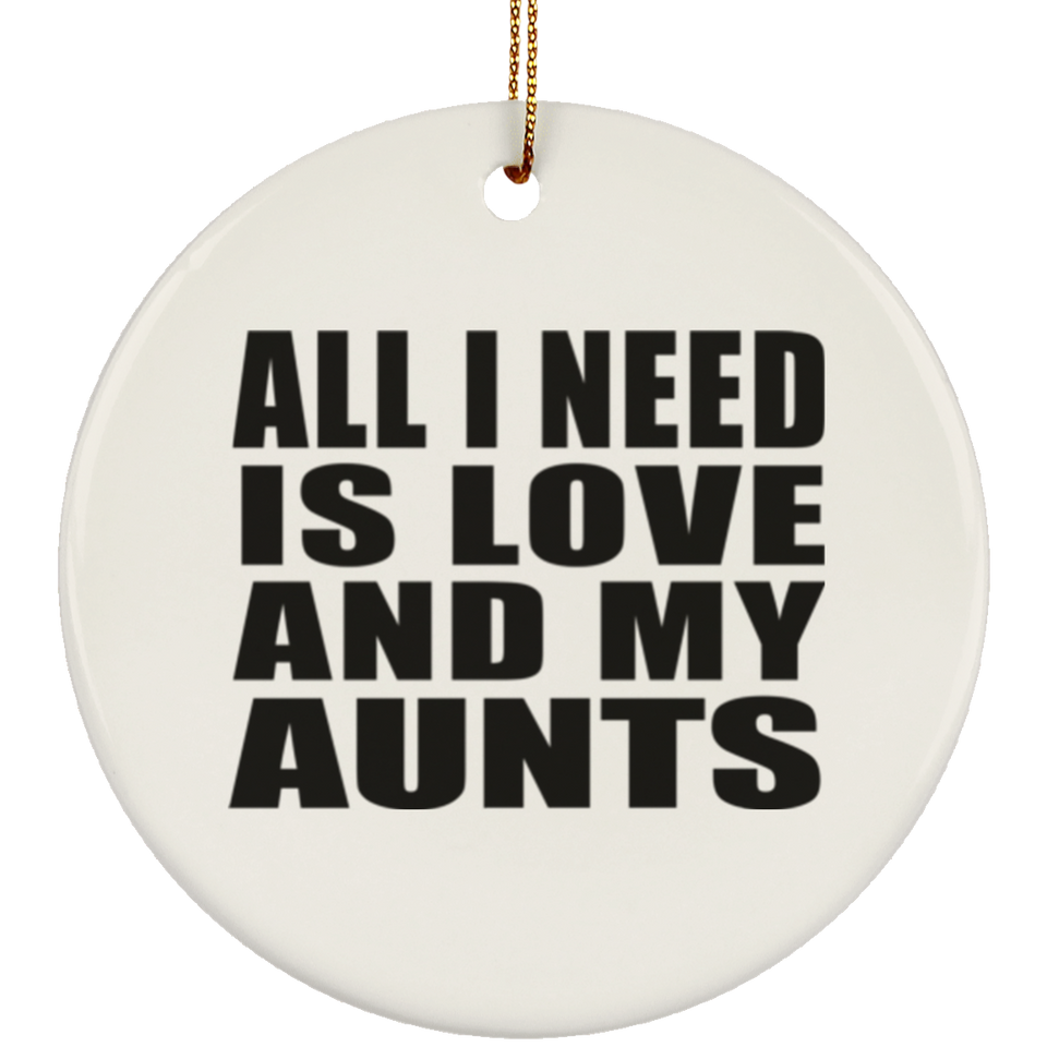 All I Need Is Love And My Aunts - Circle Ornament