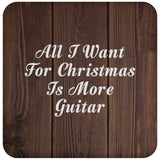 All I Want For Christmas Is More Guitar - Drink Coaster D