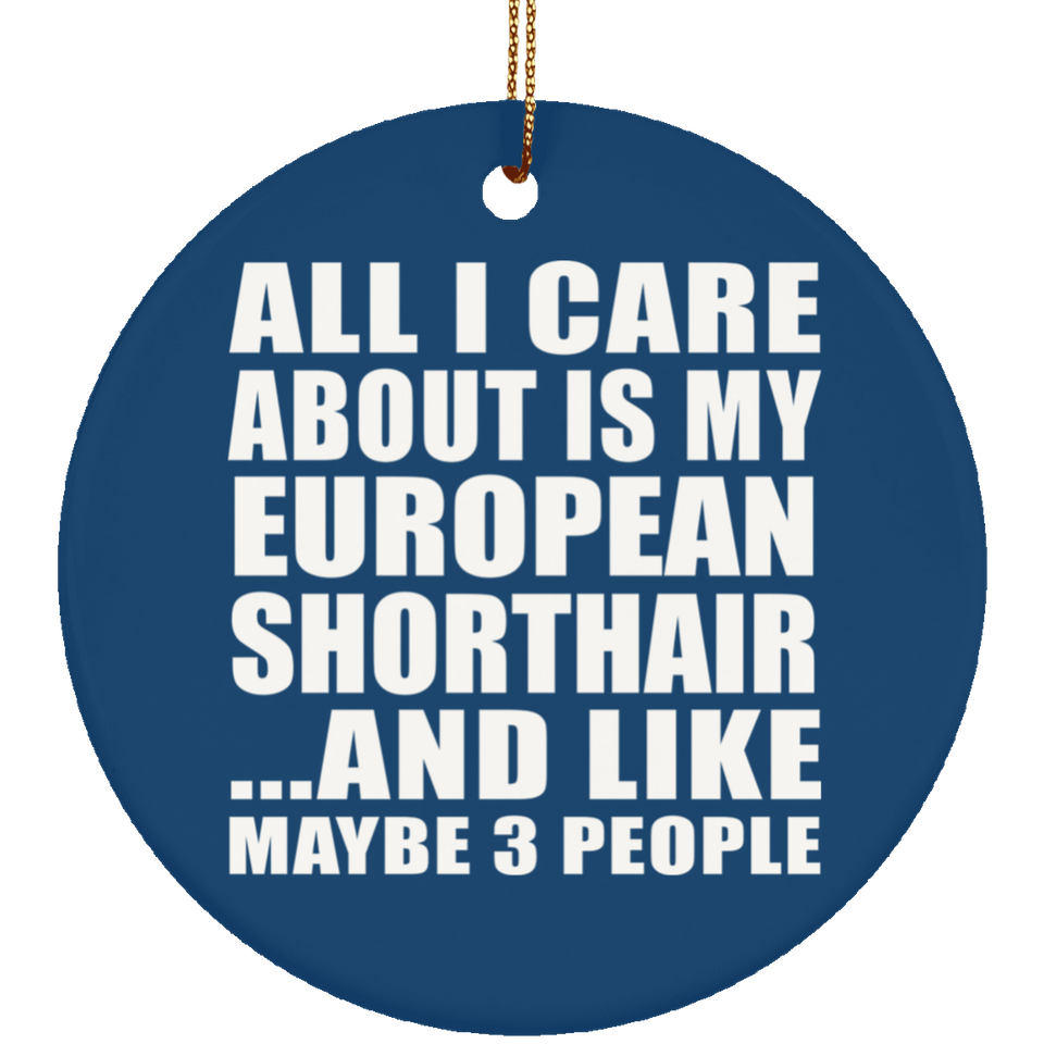All I Care About Is My European Shorthair - Circle Ornament