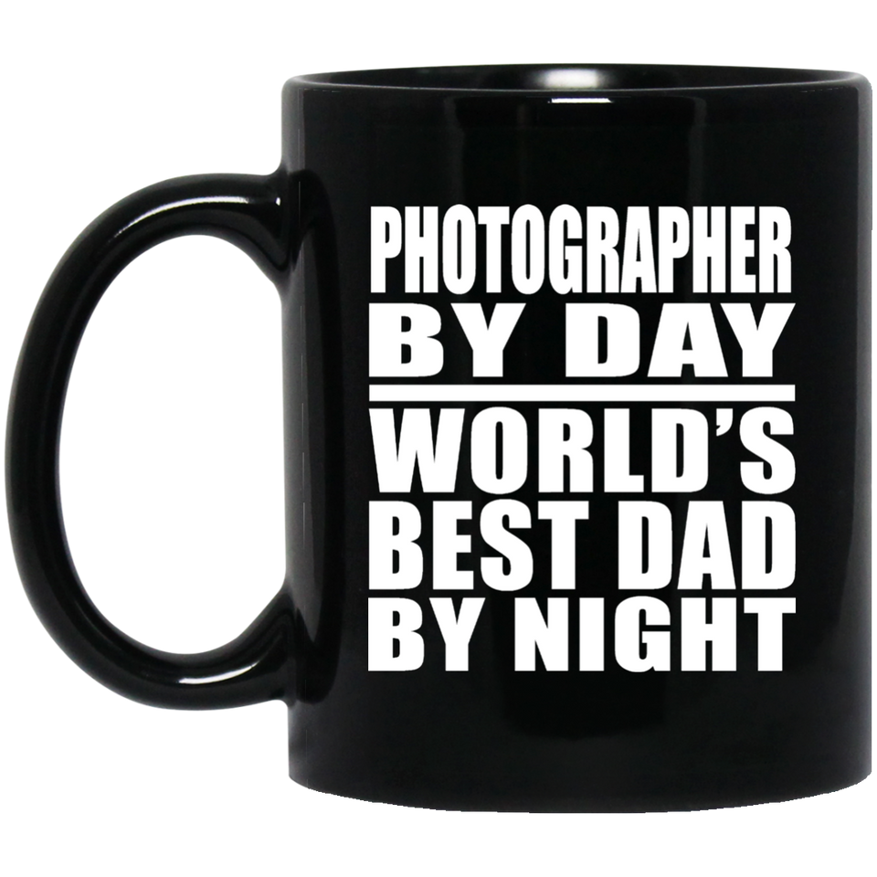 Photographer By Day World's Best Dad By Night - 11 Oz Coffee Mug Black