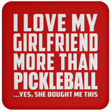 I Love My Girlfriend More Than Pickleball - Drink Coaster