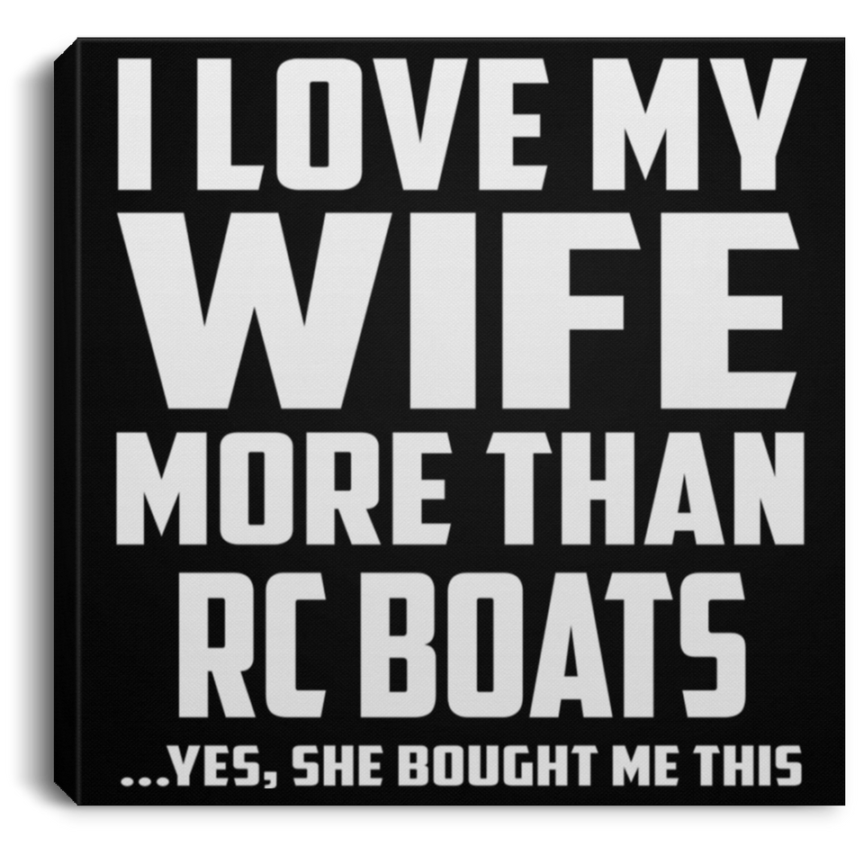 I Love My Wife More Than RC Boats - Canvas Square