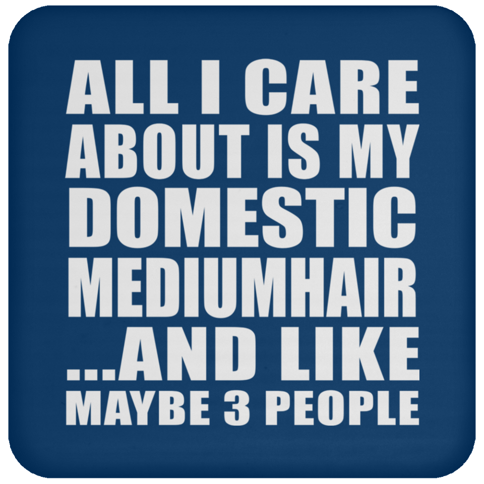 All I Care About Is My Domestic Mediumhair - Drink Coaster