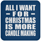 All I Want For Christmas Is More Candle Making - Coaster