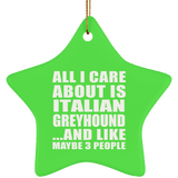 All I Care About Is Italian Greyhound - Star Ornament