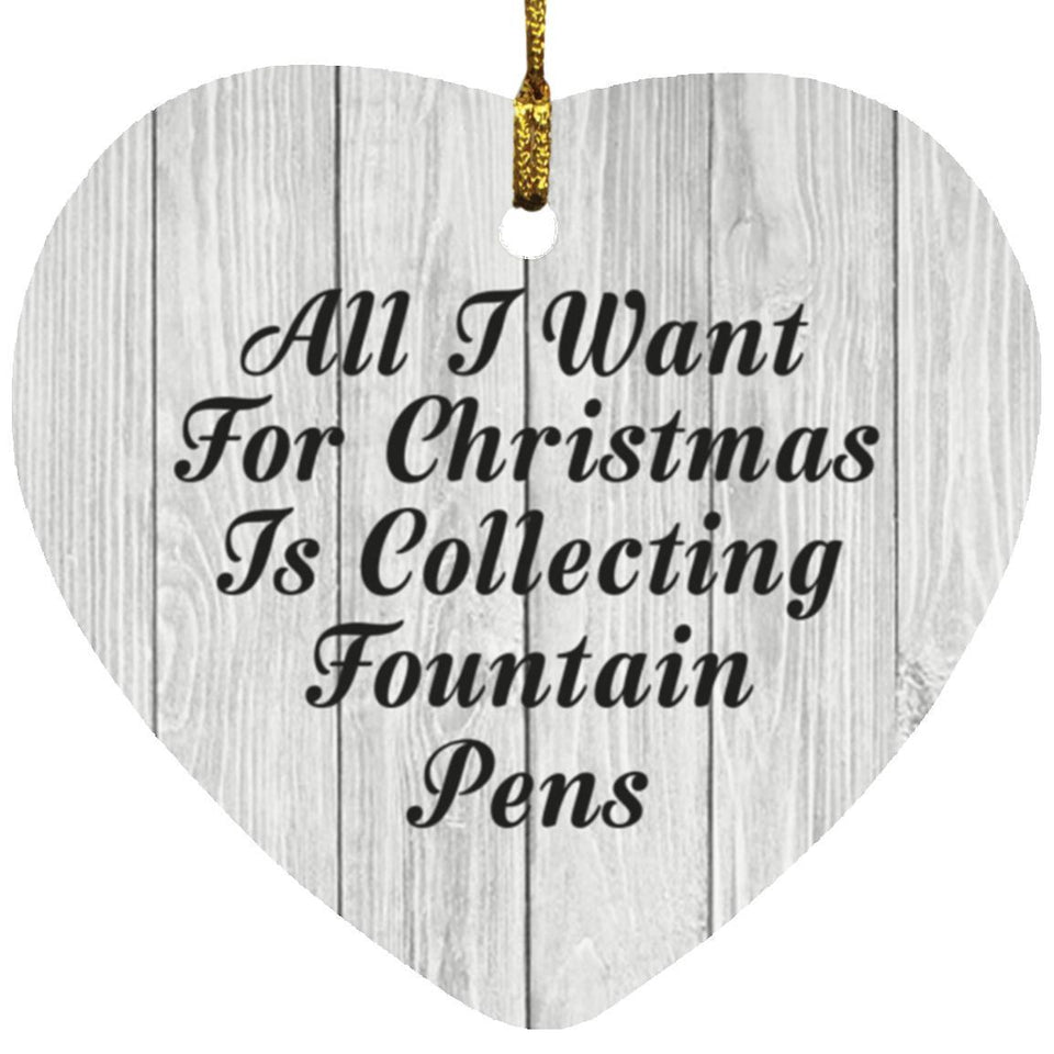 All I Want For Christmas Is Collecting Fountain Pens - Heart Ornament F