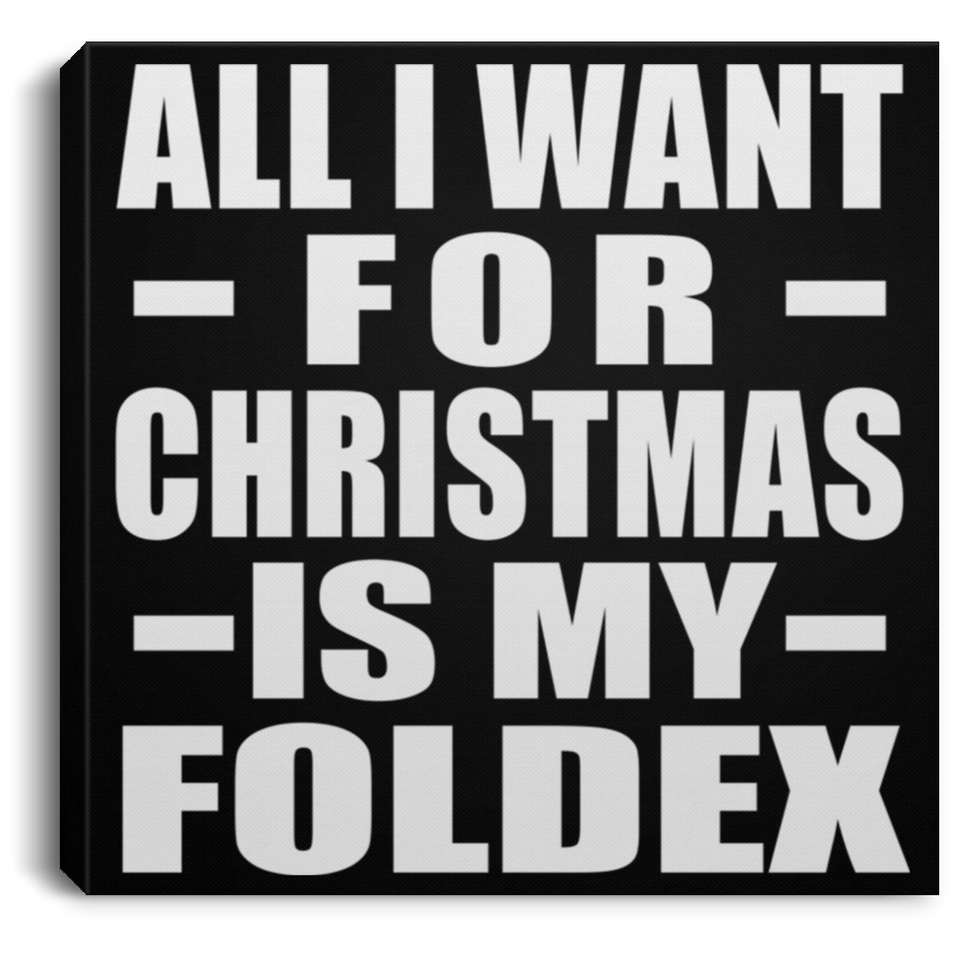 All I Want For Christmas Is My Foldex - Canvas Square