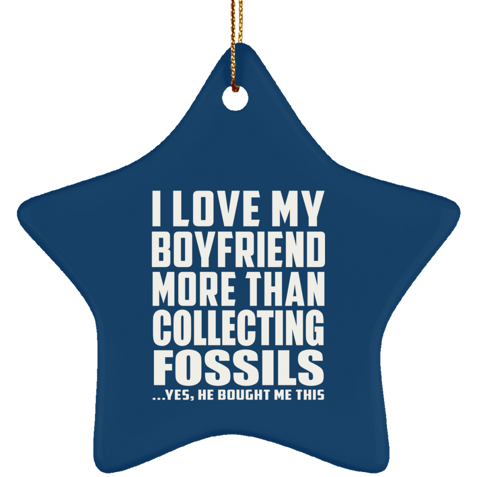 I Love My Boyfriend More Than Collecting Fossils - Star Ornament