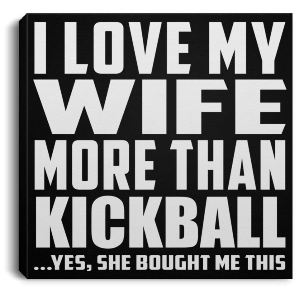 I Love My Wife More Than Kickball - Canvas Square