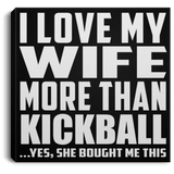 I Love My Wife More Than Kickball - Canvas Square