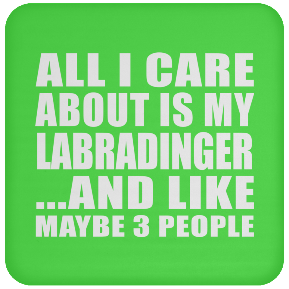 All I Care About Is My Labradinger - Drink Coaster