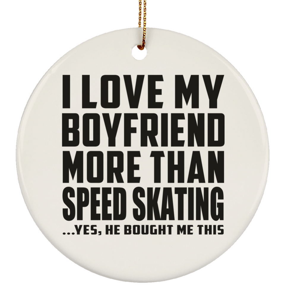 I Love My Boyfriend More Than Speed Skating - Circle Ornament