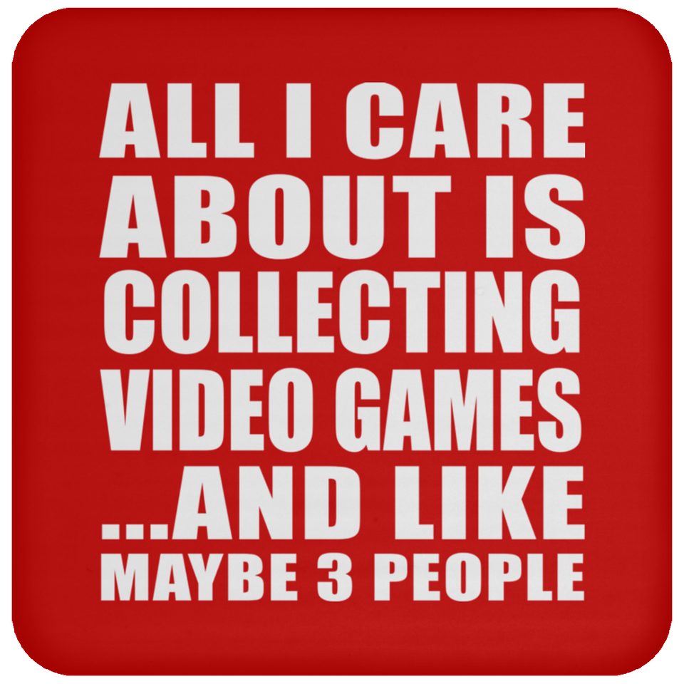 All I Care About Is Collecting Video Games - Drink Coaster