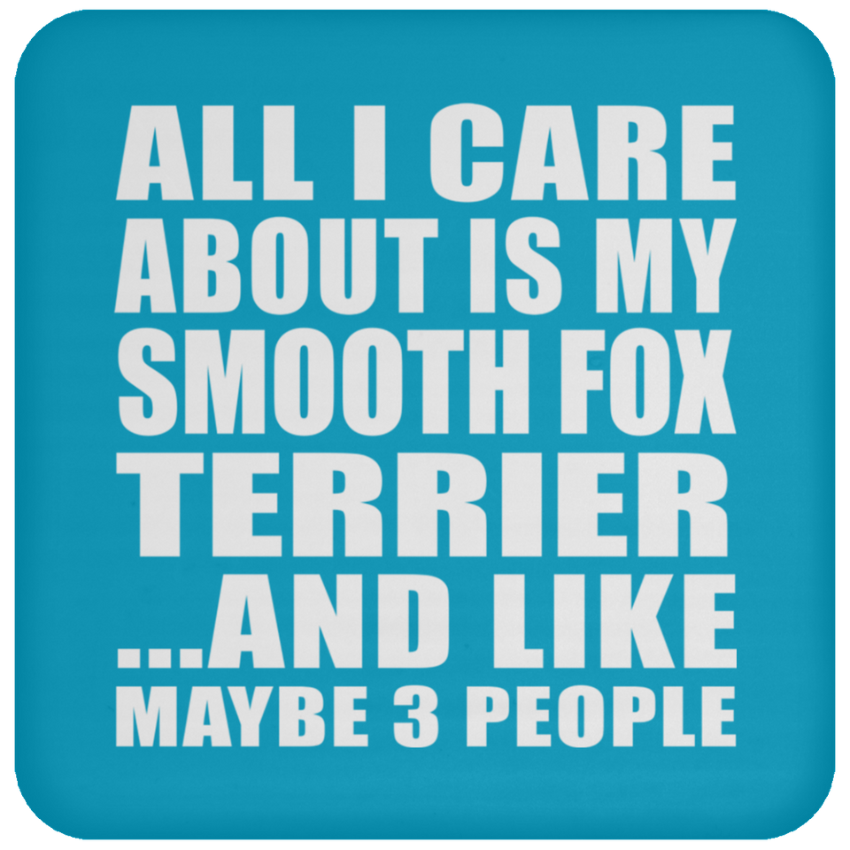 All I Care About Is My Smooth Fox Terrier - Drink Coaster