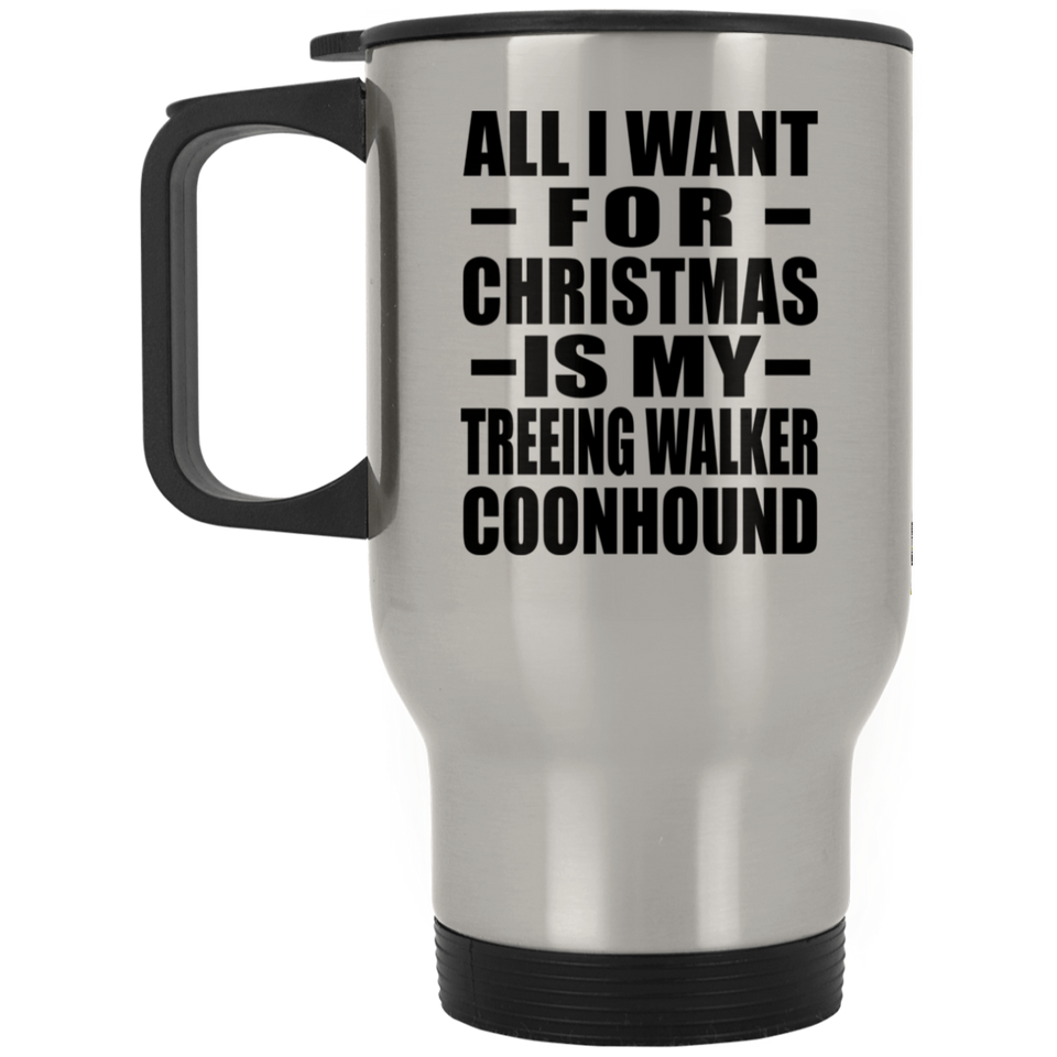 All I Want For Christmas Is My Treeing Walker Coonhound - Silver Travel Mug