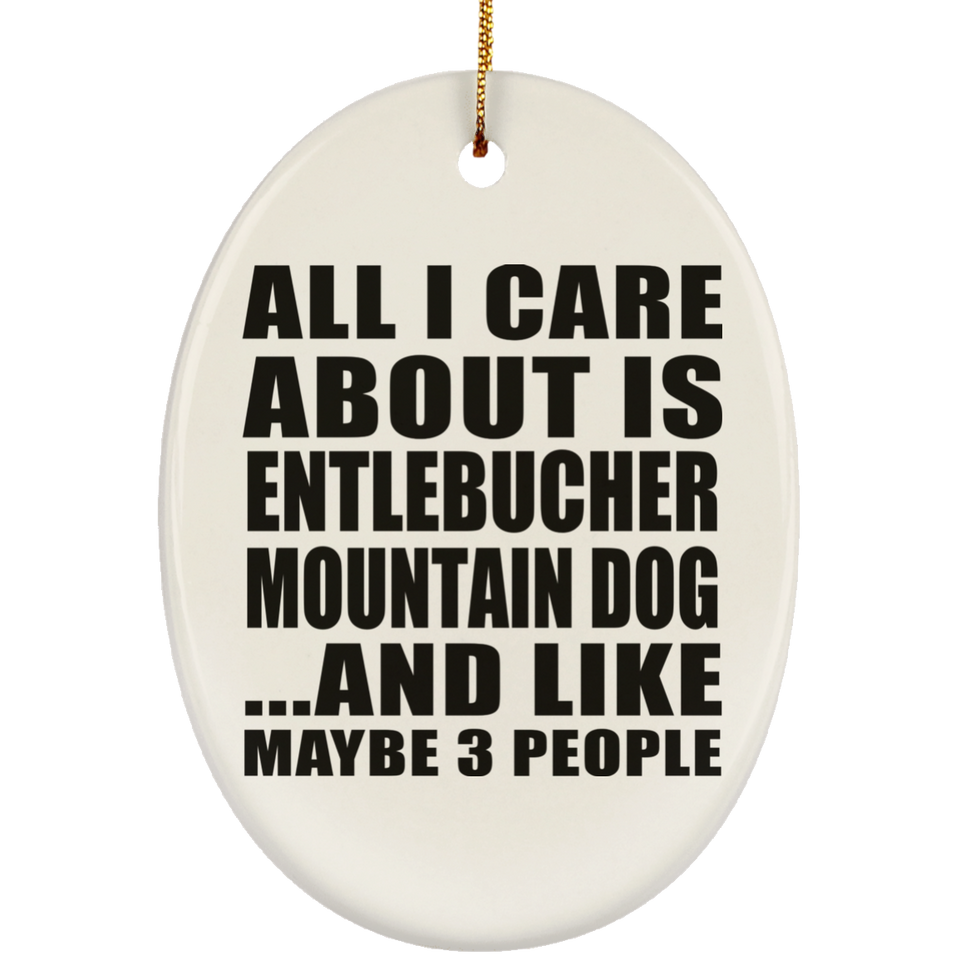 All I Care About Is Entlebucher Mountain Dog - Oval Ornament