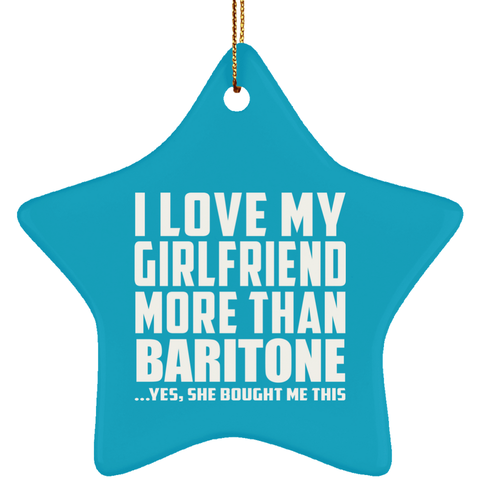 I Love My Girlfriend More Than Baritone - Star Ornament