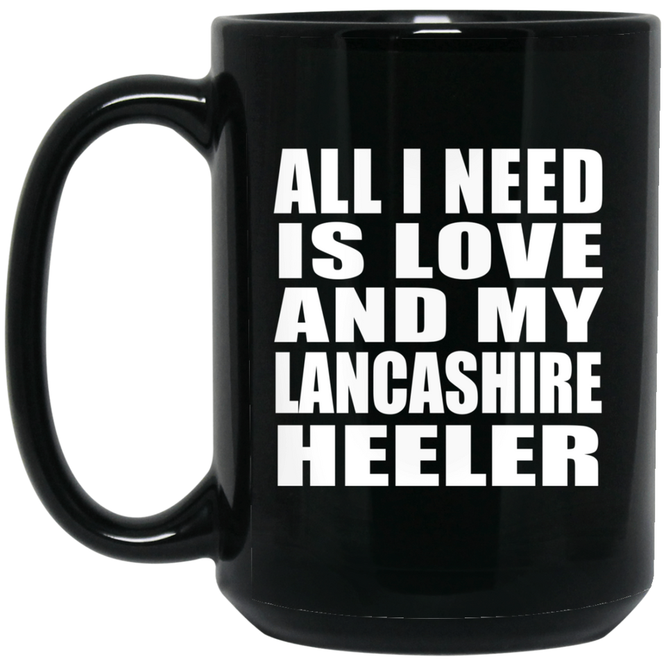 All I Need Is Love And My Lancashire Heeler - 15 Oz Coffee Mug Black