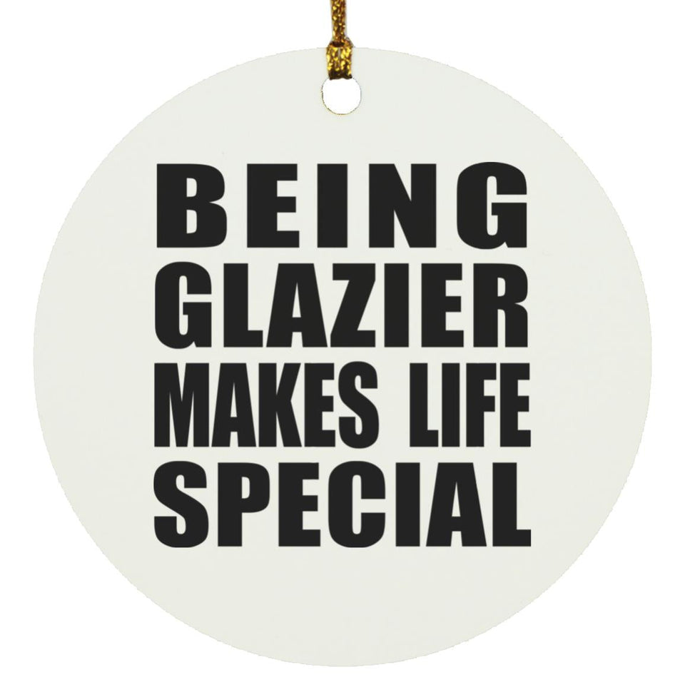 Being Glazier Makes Life Special - Circle Ornament