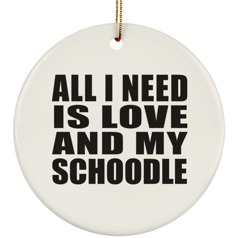 All I Need Is Love And My Schoodle - Circle Ornament