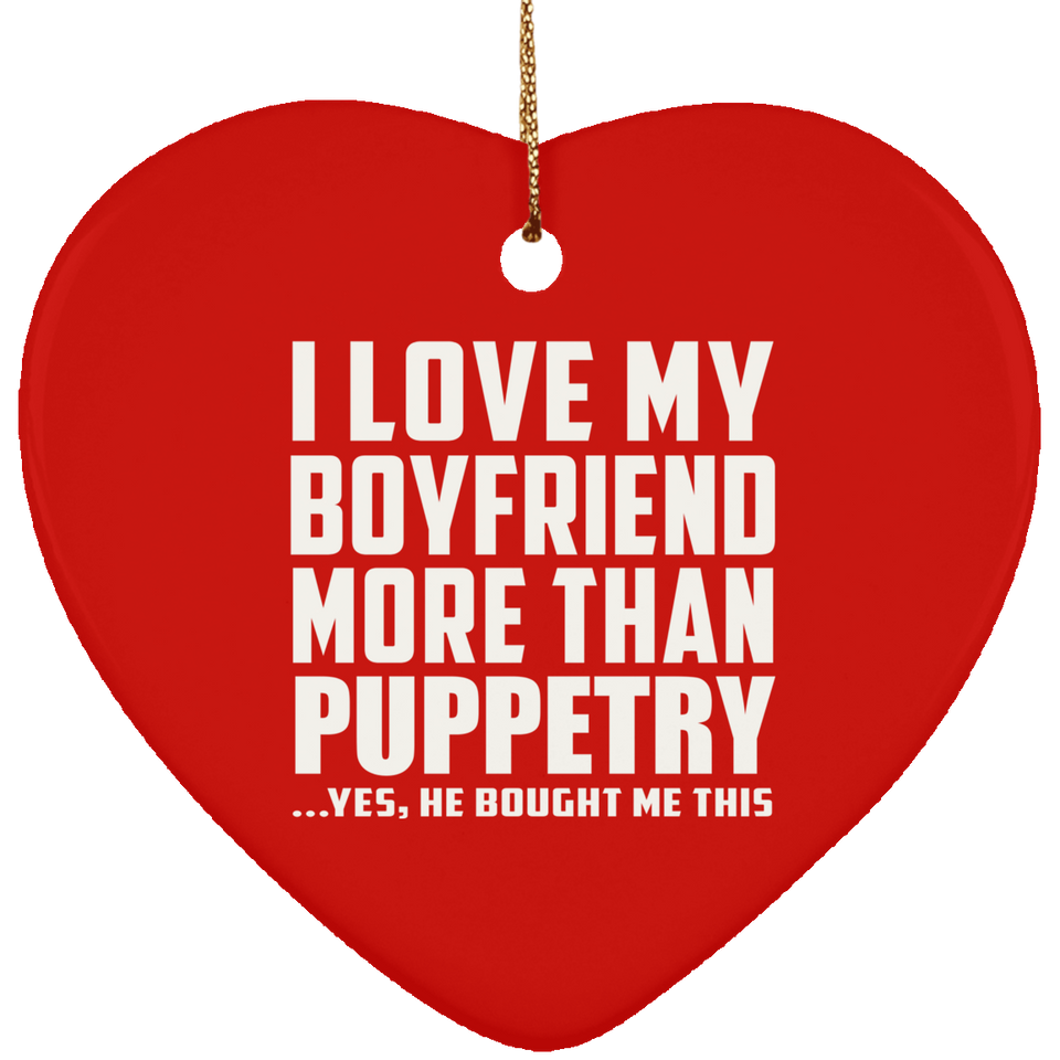 I Love My Boyfriend More Than Puppetry - Heart Ornament