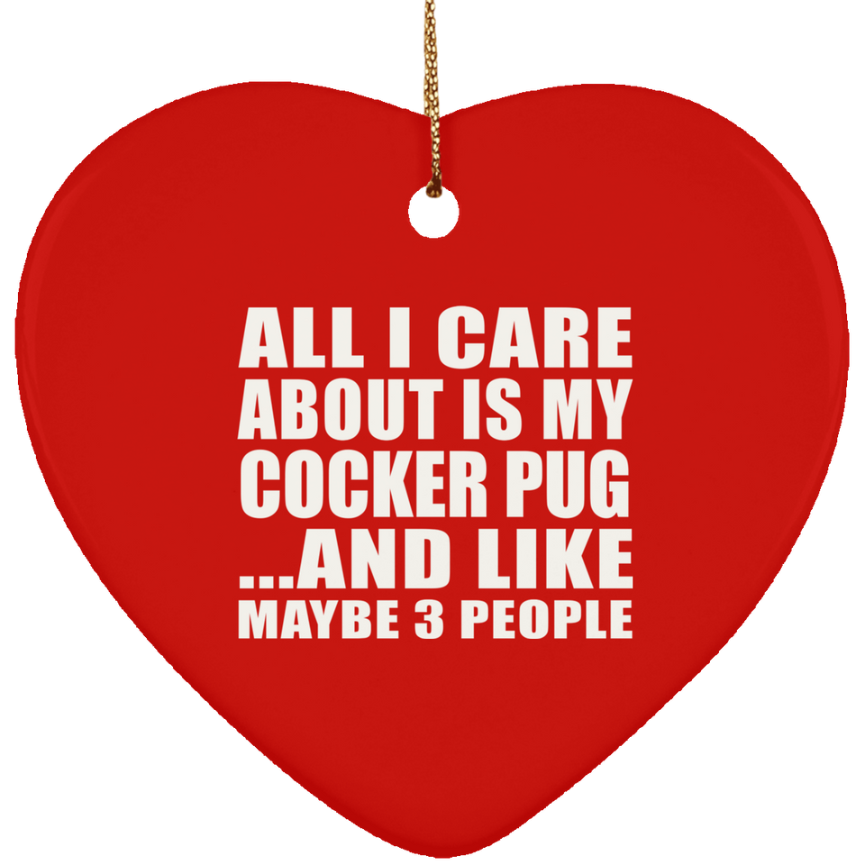 All I Care About Is My Cocker Pug - Heart Ornament