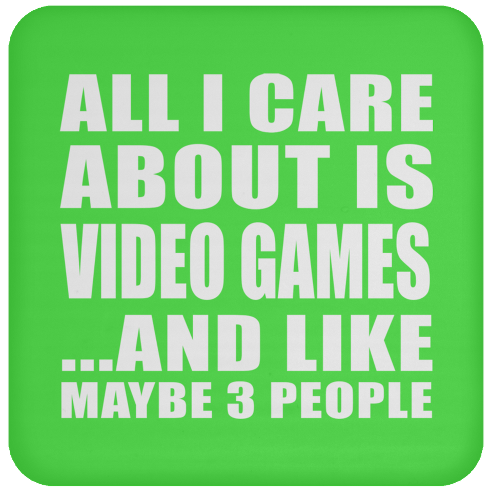 All I Care About Is Video Games - Drink Coaster