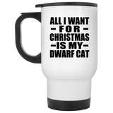 All I Want For Christmas Is My Dwarf Cat - White Travel Mug