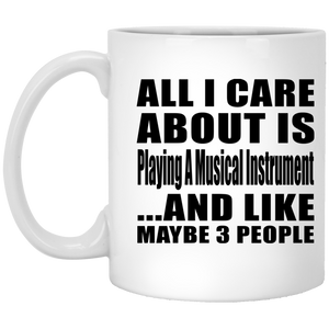 All I Care About Is Playing A Musical Instrument - 11 Oz Coffee Mug