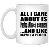 All I Care About Is Playing A Musical Instrument - 11 Oz Coffee Mug