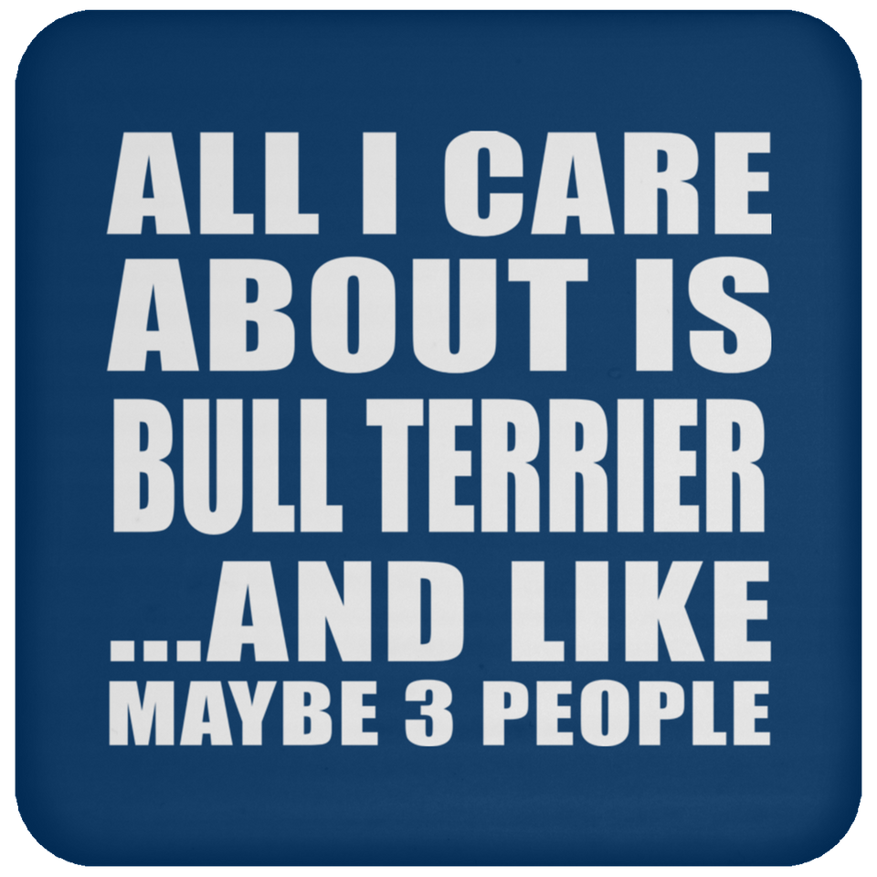 All I Care About Is Bull Terrier - Drink Coaster