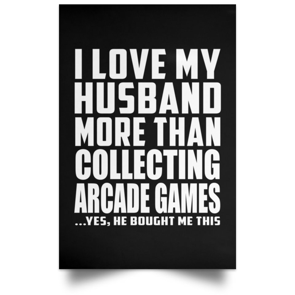 I Love My Husband More Than Collecting Arcade Games - Poster Portrait