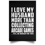 I Love My Husband More Than Collecting Arcade Games - Poster Portrait
