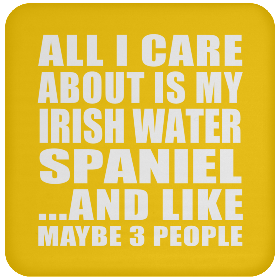 All I Care About Is My Irish Water Spaniel - Drink Coaster