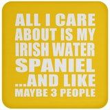 All I Care About Is My Irish Water Spaniel - Drink Coaster
