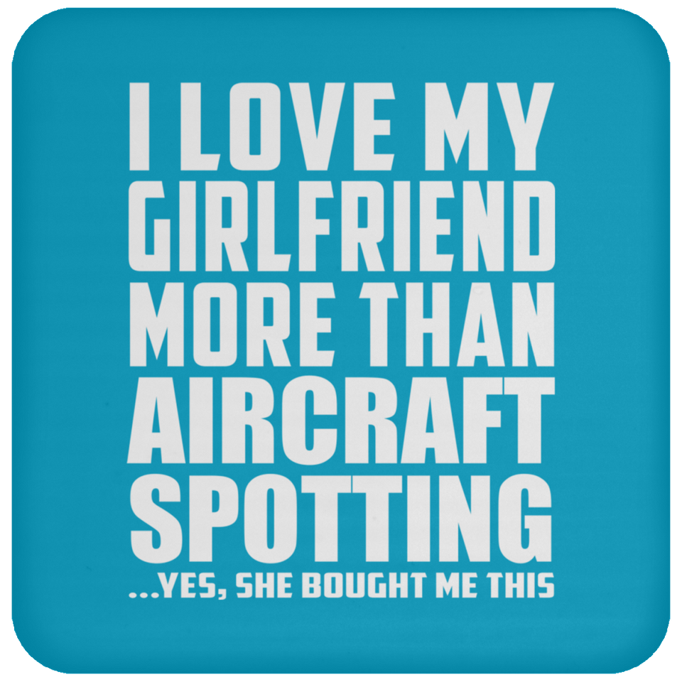 I Love My Girlfriend More Than Aircraft Spotting - Drink Coaster