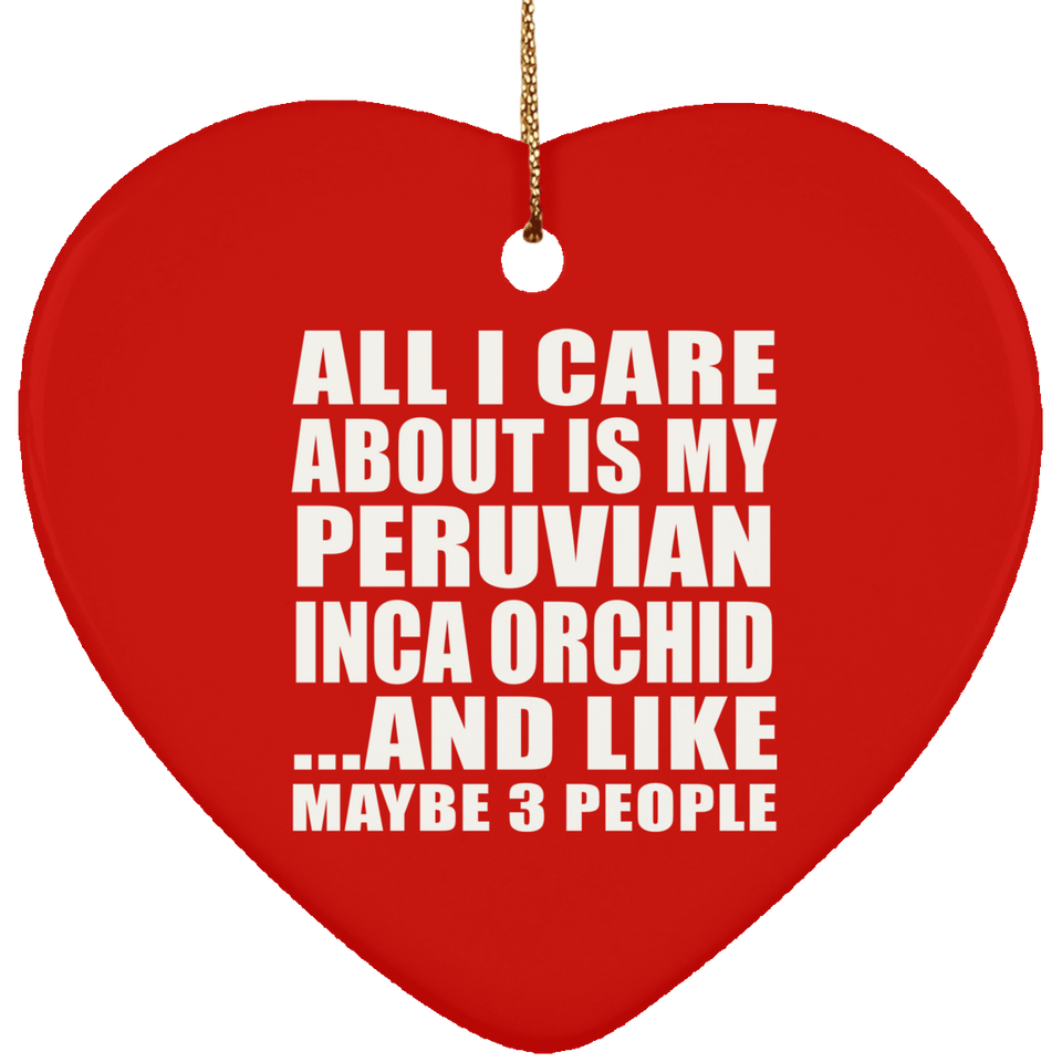 All I Care About Is My Peruvian Inca Orchid - Heart Ornament