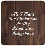 All I Want For Christmas Is My Rhodesian Ridgeback - Drink Coaster D