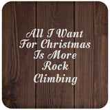 All I Want For Christmas Is More Rock Climbing - Drink Coaster D