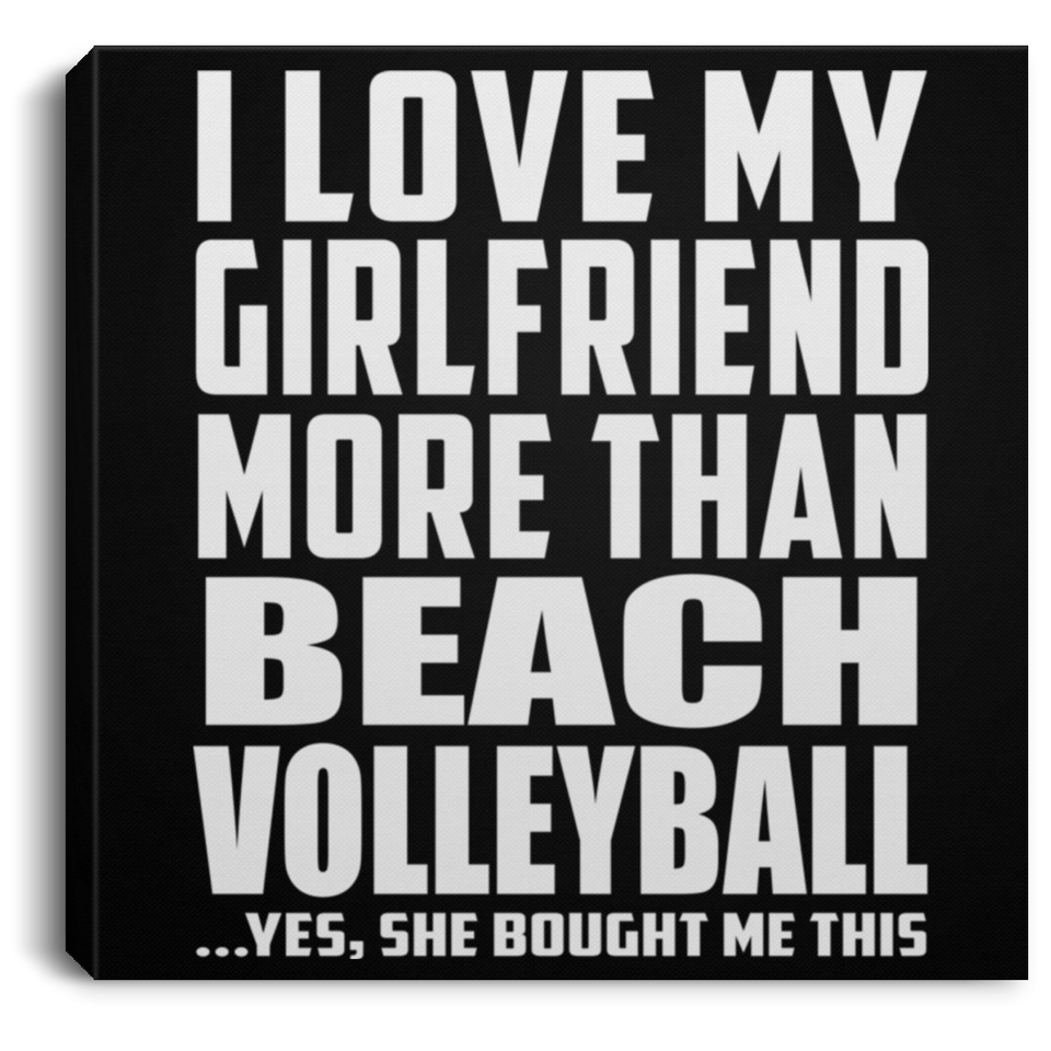 I Love My Girlfriend More Than Beach Volleyball - Canvas Square