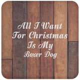 All I Want For Christmas Is My Boxer Dog - Drink Coaster E