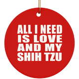 All I Need Is Love And My Shih Tzu - Circle Ornament