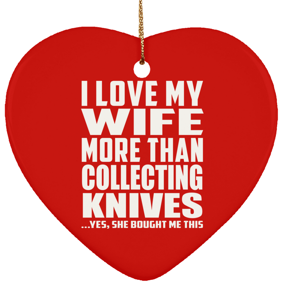 I Love My Wife More Than Collecting Knives - Heart Ornament