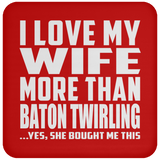 I Love My Wife More Than Baton Twirling - Drink Coaster