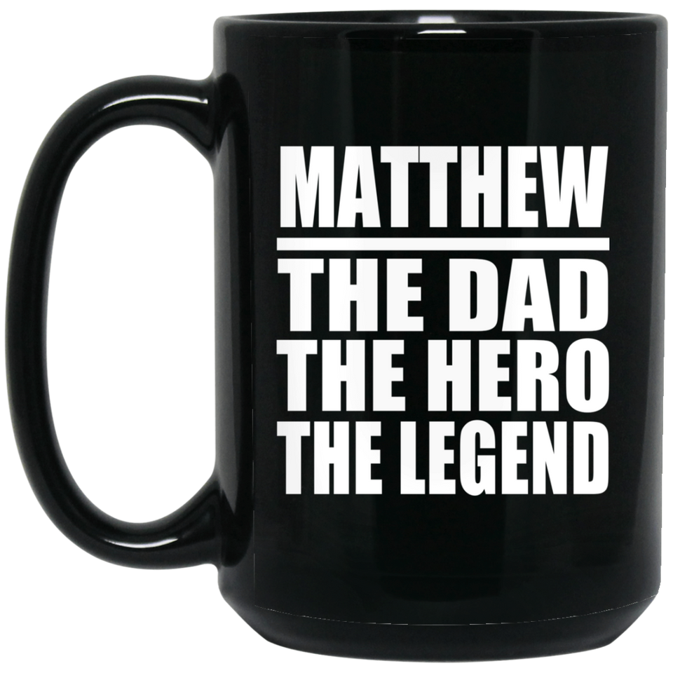 Matthew The Dad The Hero The Legend - 15 Oz Coffee Mug Black