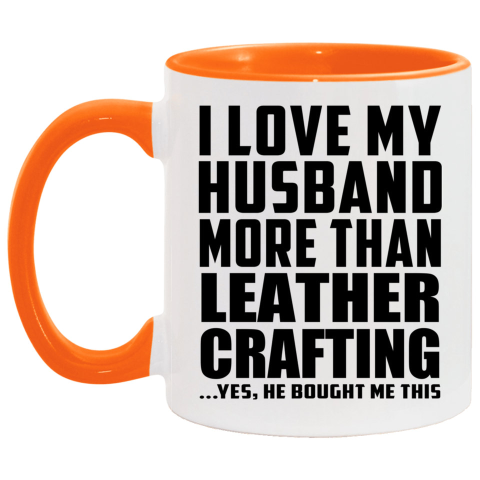 I Love My Husband More Than Leather Crafting - 11oz Accent Mug Orange